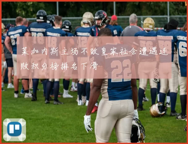 莱加内斯主场不敌皇家社会遭遇连败积分榜排名下滑