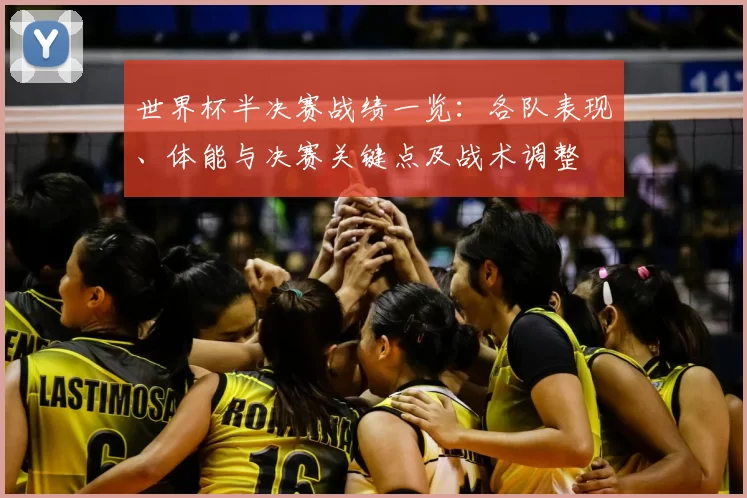 世界杯半决赛战绩一览：各队表现、体能与决赛关键点及战术调整