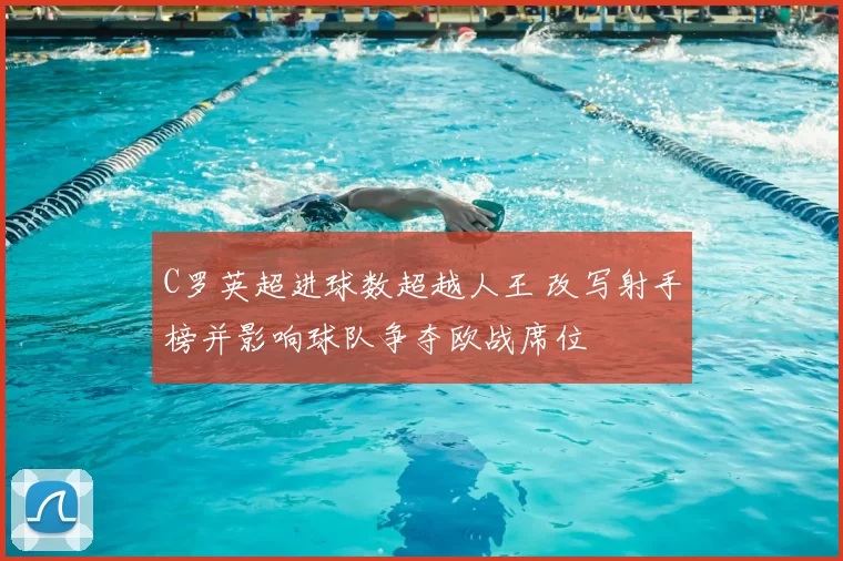 C罗英超进球数超越人王 改写射手榜并影响球队争夺欧战席位