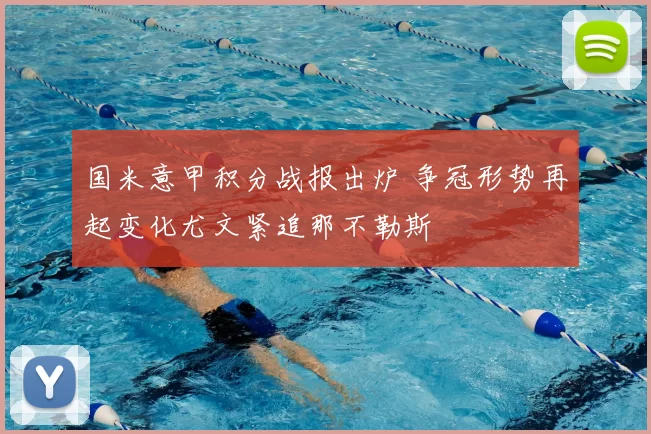 国米意甲积分战报出炉 争冠形势再起变化尤文紧追那不勒斯